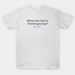 What the hell is Thanksgiving? | Brits Abroad T-Shirt